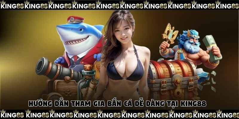 Hướng dẫn tham gia bắn cá dễ dàng tại King88