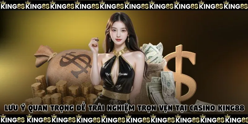 Vài lưu ý quan trọng để có trải nghiệm trọn vẹn tại casino King88