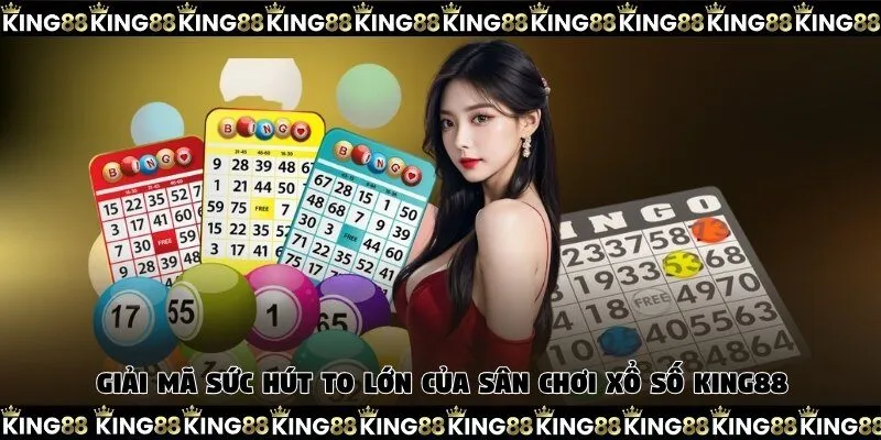 Giải mã sức hút to lớn của sân chơi xổ số King88